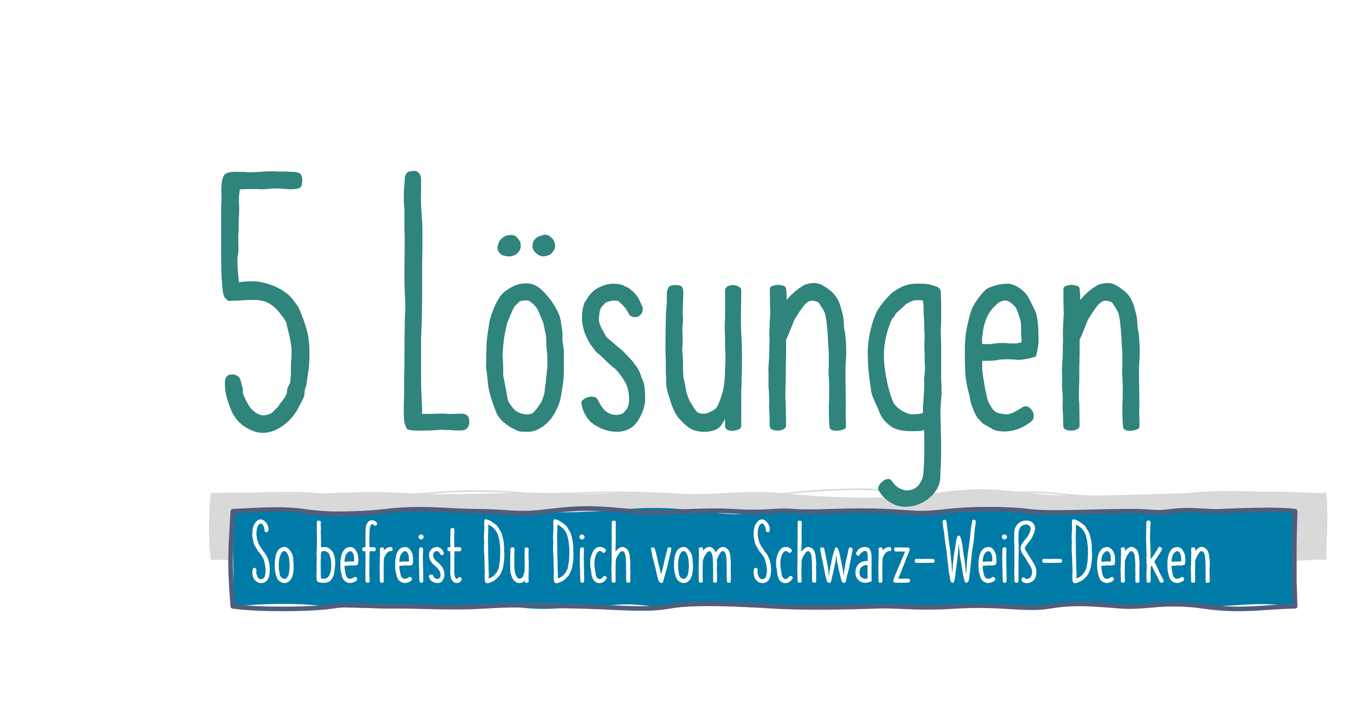 5 Lösungen Befreiung-vom-Schwarz-Weiß-Denken_5_Lösungen